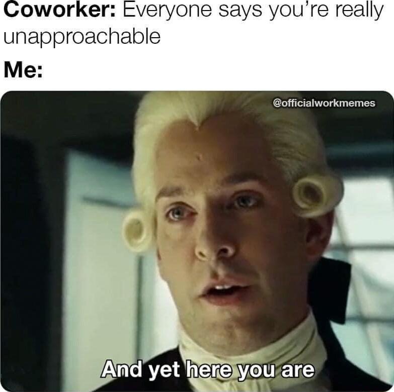 oworker Everyone says you re really unapproachable Me officialworkmemes
