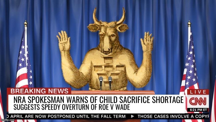 oy 1 BREAKING NEWS s m NRA SPOKESMAN WARNS OF CHILD SACRIFICE SHORTAGE NNJ SUGGESTS SPEEDY OVERTURN OF ROE V WADE