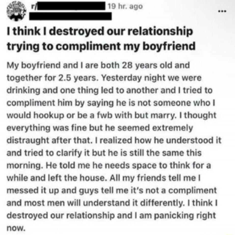 I think I destroyed our relationship trying to compliment my boyfriend

My boyfriend and I are both 28 years old and together for 2.5 years. Yesterday night we were drinking and one thing led to another and I tried to compliment him by saying he is not someone who I would hookup or be a fwb with but marry. I thought everything was fine but he seeme