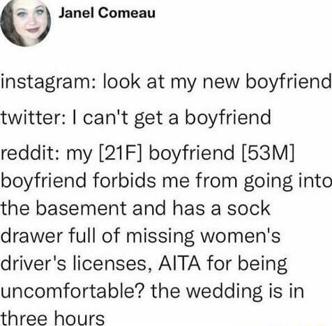 Janel Comeau instagram look at my new boyfriend twitter cant get a boyfriend reddit my 21F boyfriend 53M boyfriend forbids me from going into the basement and has a sock drawer full of missing womens drivers licenses AITA for being uncomfortable the wedding is in three hours