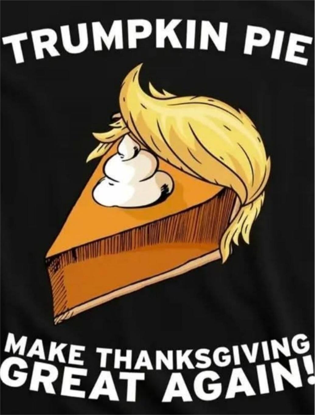 TRUMPKIN PIE MAKE THANKSGIVING GREAT AGAIN!