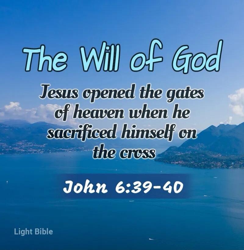The Will of God
Jesus opened the gates of heaven when he sacrificed himself on the cross
John 6:39-40