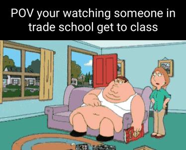 POV your watching someone in trade school get to class