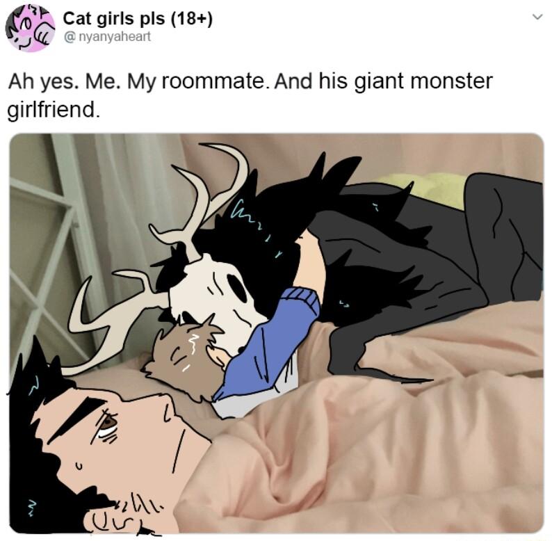 ok Cat girls pls 18 o Ah yes Me My roommate And his giant monster girlfriend