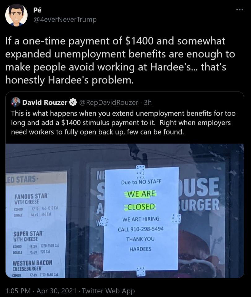 P EYSVETGNEVETa V gTo If a one time payment of 1400 and somewhat expanded unemployment benefits are enough to make people avoid working at Hardees thats honestly Hardees problem David Rouzer RepDavidRouzer 3h This is what happens when you extend unemployment benefits for too long and add a 1400 stimulus payment to it Right when employers LT RWVely CIER Ol V Aoy N o T QT B R e Ty N o TR eIV Te B Du