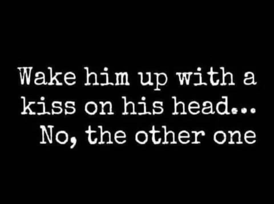 Wake him up with a kiss on his head... No, the other one