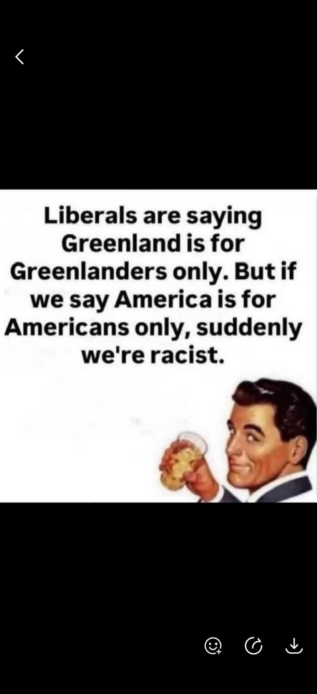 Liberals are saying Greenland is for Greenlanders only. But if we say America is for Americans only, suddenly we're racist.