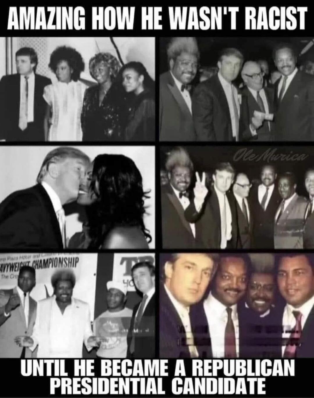 AMAZING HOW HE WASN'T RACIST UNTIL HE BECAME A REPUBLICAN PRESIDENTIAL CANDIDATE