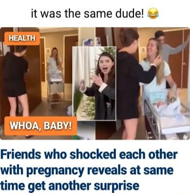 it was the same dude Friends who shocked each other with pregnancy reveals at same time get another surprise