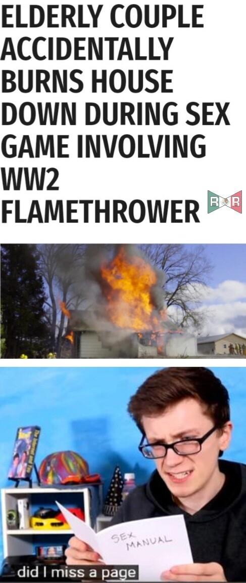 ELDERLY COUPLE ACCIDENTALLY BURNS HOUSE DOWN DURING SEX GAME INVOLVING WW2 FLAMETHROWER did miss a page