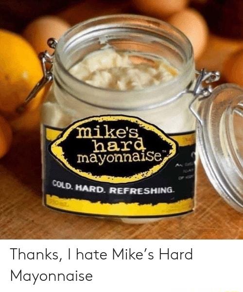 Thanks hate Mikes Hard Mayonnaise