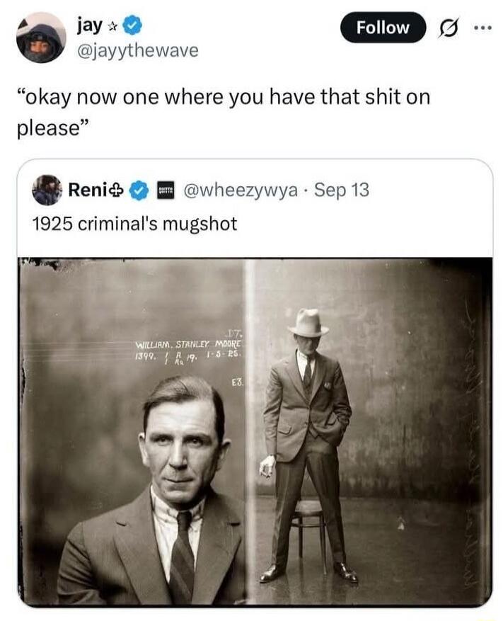 okay now one where you have that shit on please\n1925 criminal's mugshot