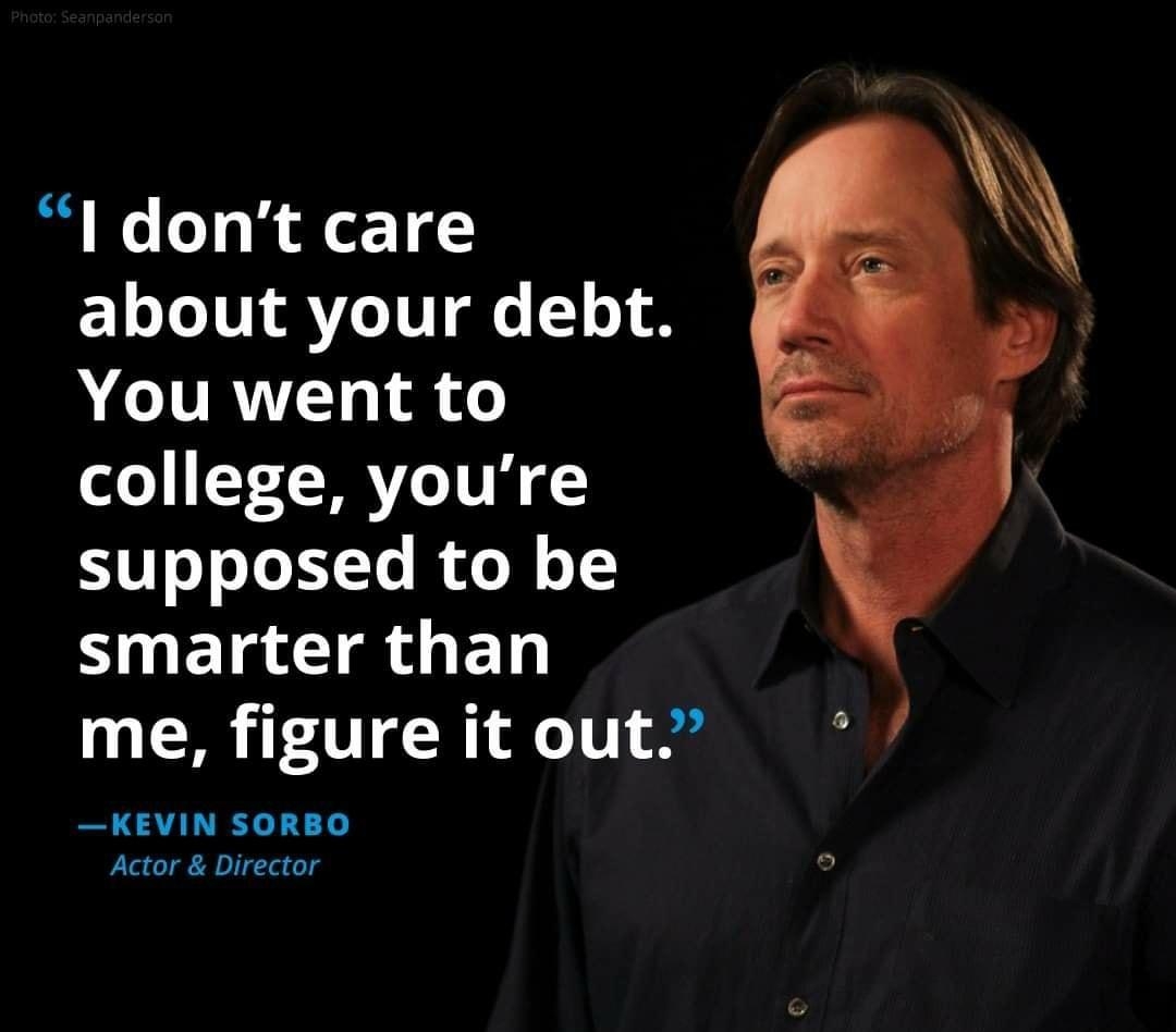 I dont care ELLINSTLIG T A ACURNT S college youre supposed to be smarter than me figure itout KEVIN SORBO Actor mrec s