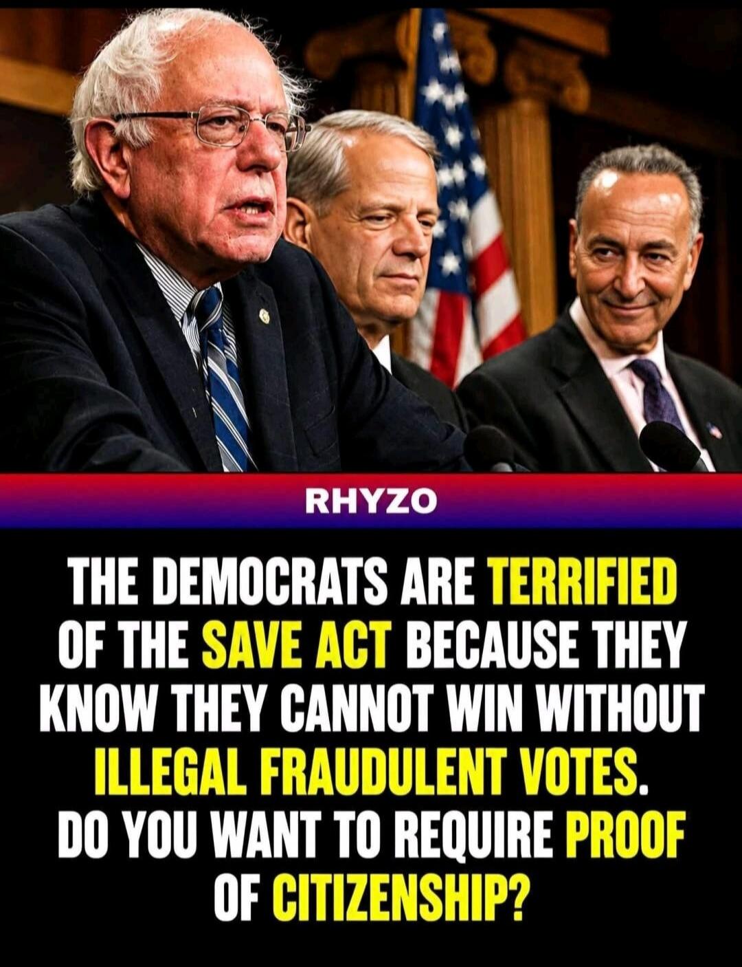 RHYZO THE DEMOCRATS ARE TERRIFIED OF THE SAVE ACT BECAUSE THEY KNOW THEY CANNOT WIN WITHOUT ILLEGAL FRAUDULENT VOTES. DO YOU WANT TO REQUIRE PROOF OF CITIZENSHIP?