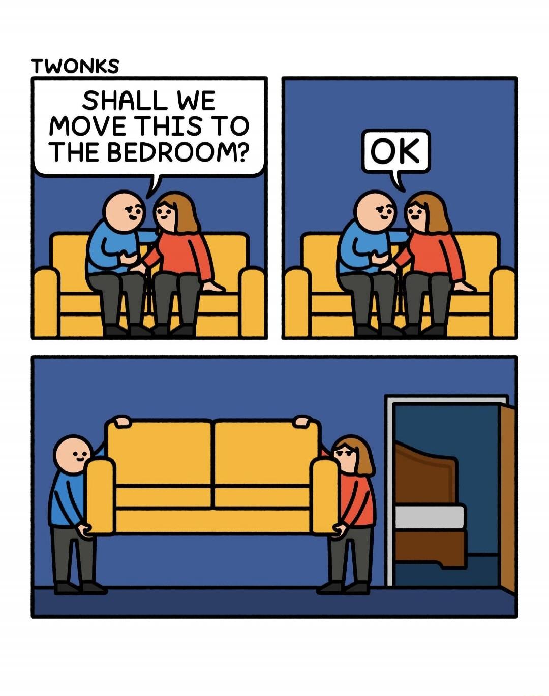 TWONKS SHALL WE MOVE THIS TO THE BEDROOM? OK