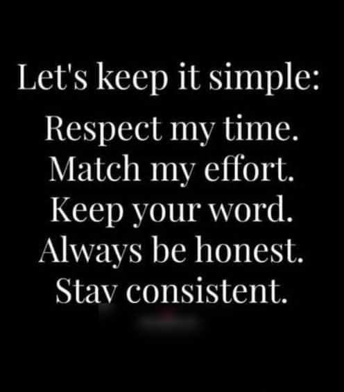 Lets keep it simple Respect my time Match my effort Keep your word Always be honest NEAREN NS