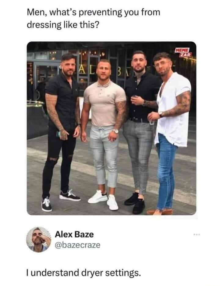 Men whats preventing you from dressing like this Alex Baze A bazecraze understand dryer settings