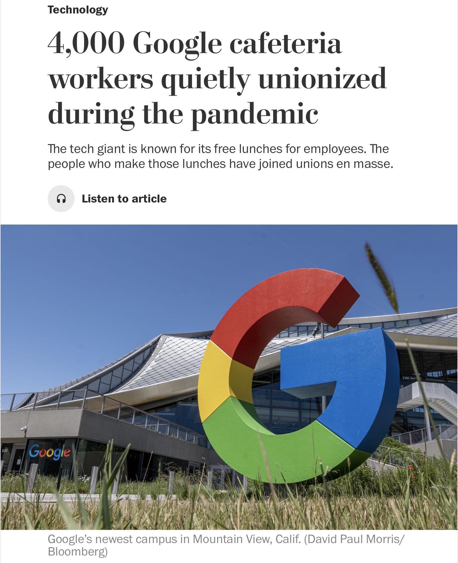 4000 Google cafeteria workers quietly unionized during the pandemic The tech giant is known for its free lunches for employees The people who make those lunches have joined unions en masse Q Listen to article