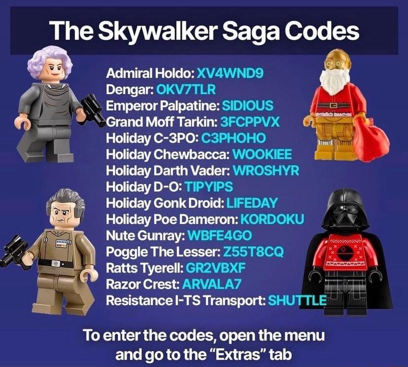 The Skywalker Saga Codes Admiral Holdo XVAWND9 Dengar OKV7TLR Emperor Palpatine SIDIOUS 3 Grand Moff Tarkin 3FCPPVX R WIGE ekl o el zlels o Il Holiday Chewbacca WOOKIEE I E A E T RVETe T AT S AR Holiday D O TIPYIPS Holiday Gonk Droid LIFEDAY G EWA LT 2T YT HCe ain oW b Nute Gunray WBFE4GO 20T Te 0 N Y T dotog pelede Ratts Tyerell GR2VBXF Razor Crest ARVALA7 e Resistance I TS Transport SHUTTLE To e