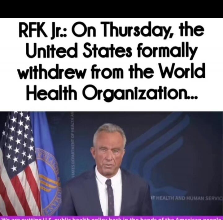 RFK Jr.: On Thursday, the United States formally withdrew from the World Health Organization... We are putting U.S. public health policy back in the hands of the American people.