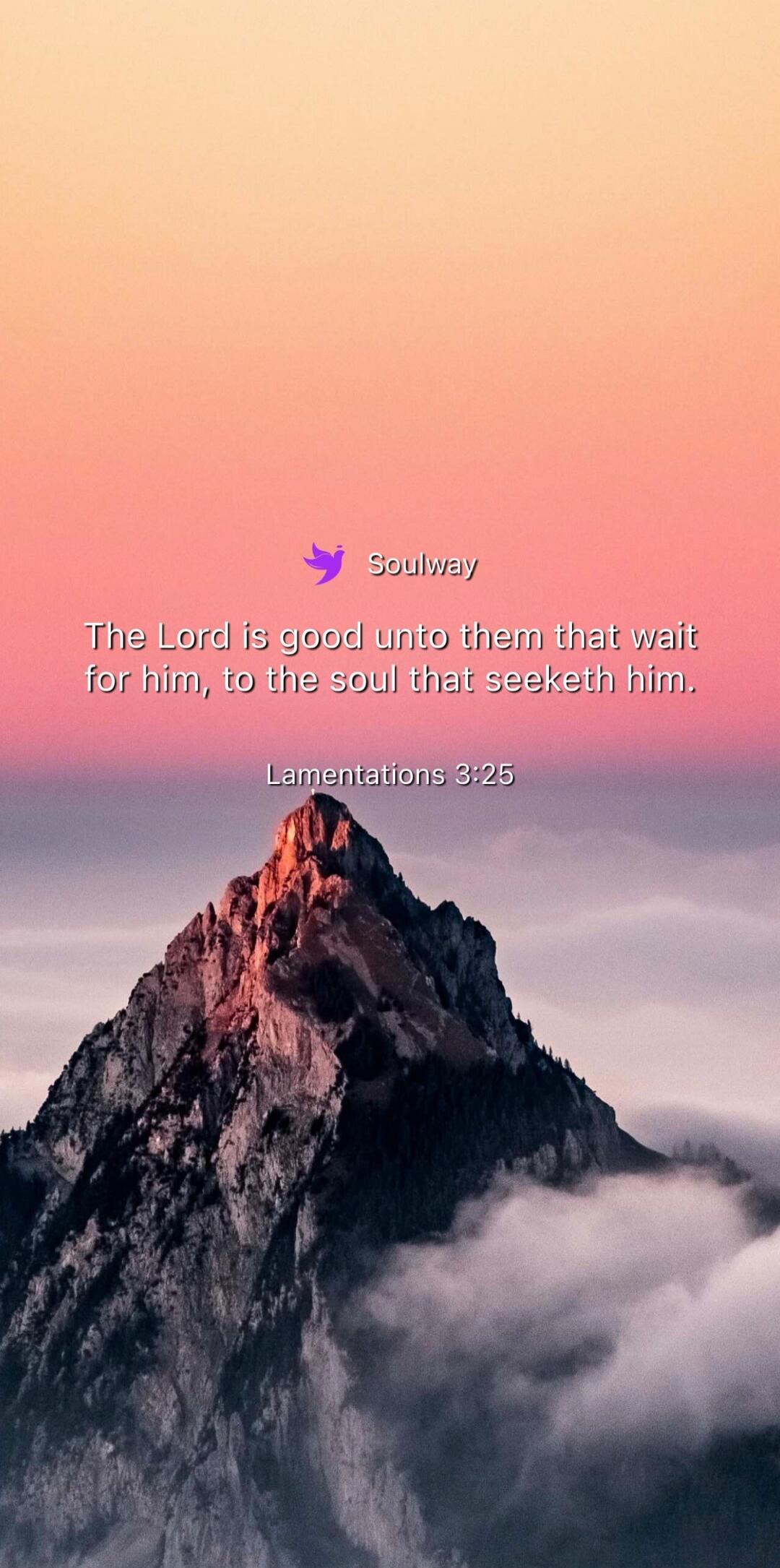 Soulway The Lord is good unto them that wait for him, to the soul that seeketh him. Lamentations 3:25