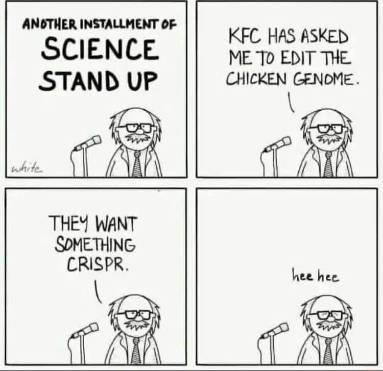 ANDTHER INSTALLMENT OF SCIENCE KFC HAS ASKED ME To EDIT THE STAND UP cnmcmemma q q THEY WANT SOMETHING CRISPR cia hee hee k