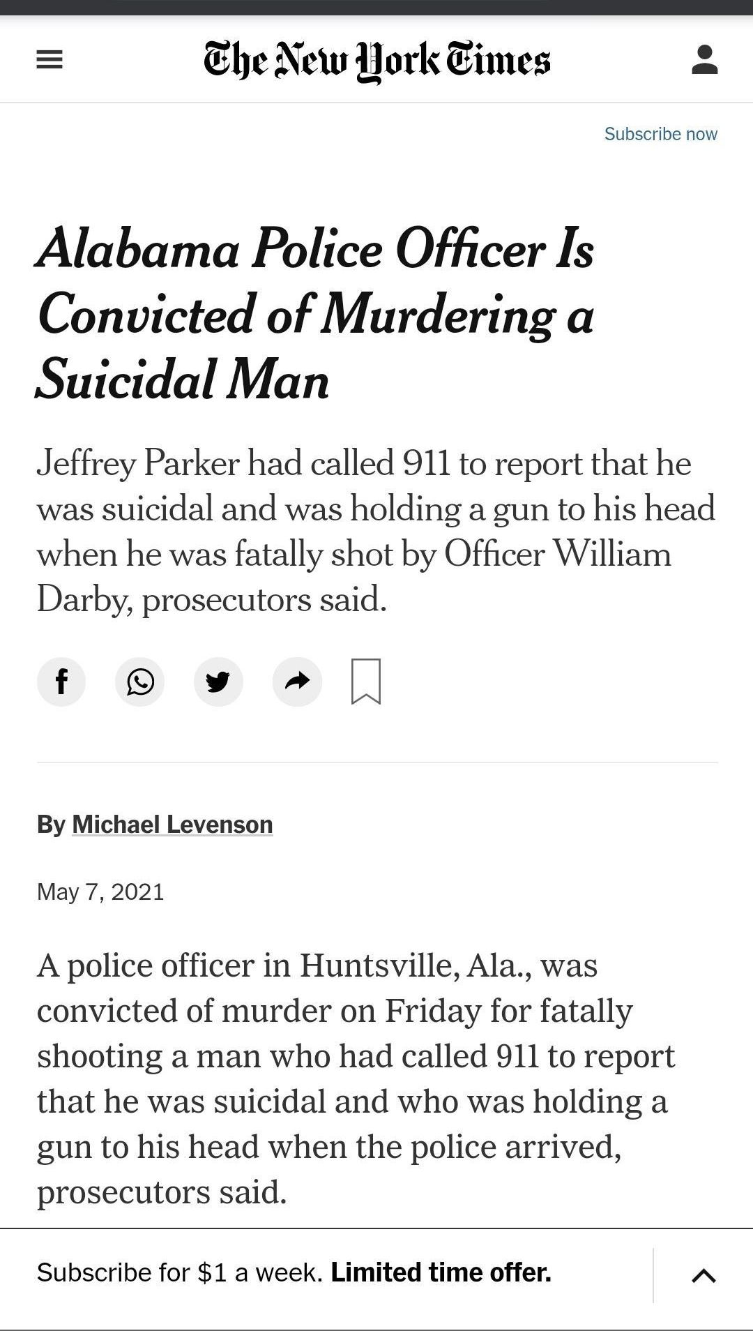 Ehe New Pork Eimes 2 Subscribe now Alabama Police Officer Is Convicted of Murdering a Suicidal Man Jeffrey Parker had called 911 to report that he was suicidal and was holding a gun to his head when he was fatally shot by Officer William Darby prosecutors said f v By Michael Levenson May 7 2021 A police officer in Huntsville Ala was convicted of murder on Friday for fatally shooting a man who had 
