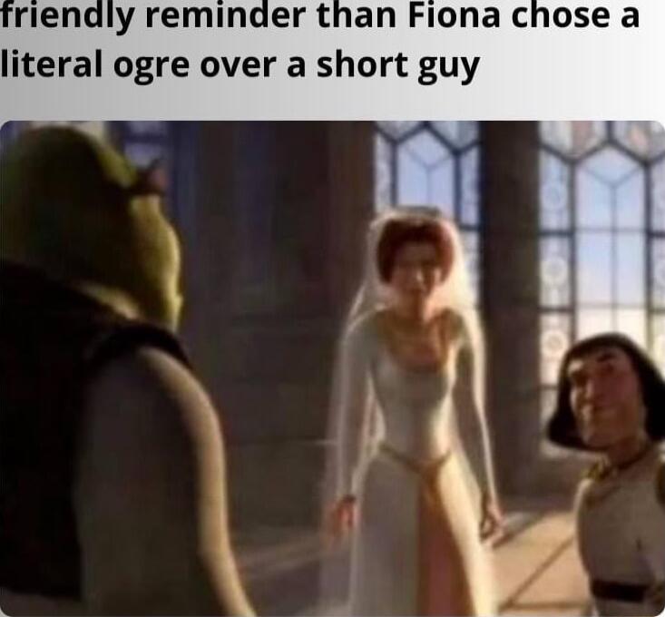 y reminder than Fiona chose a literal ogre over a short guy