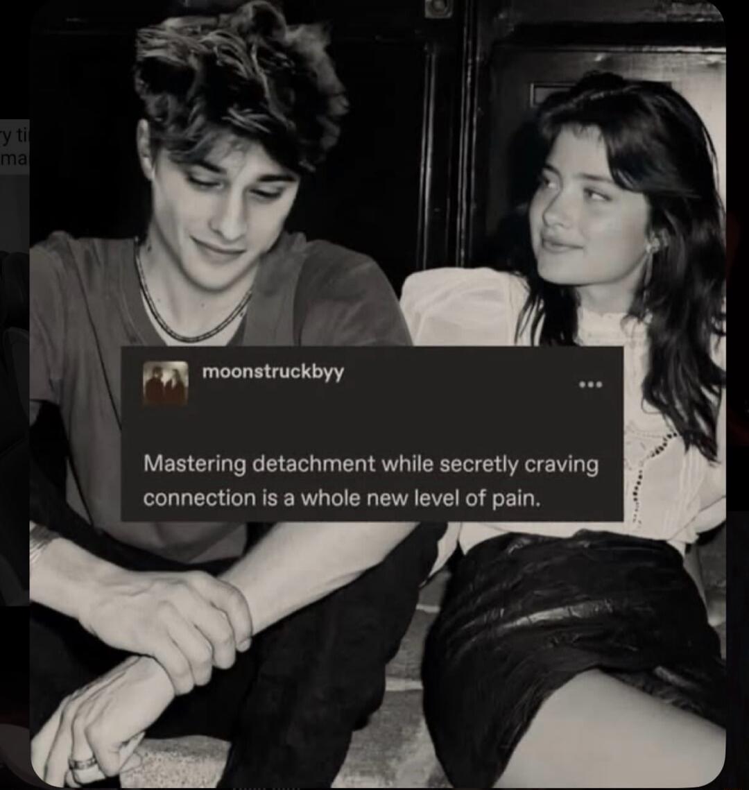 Mastering detachment while secretly craving connection is a whole new level of pain.