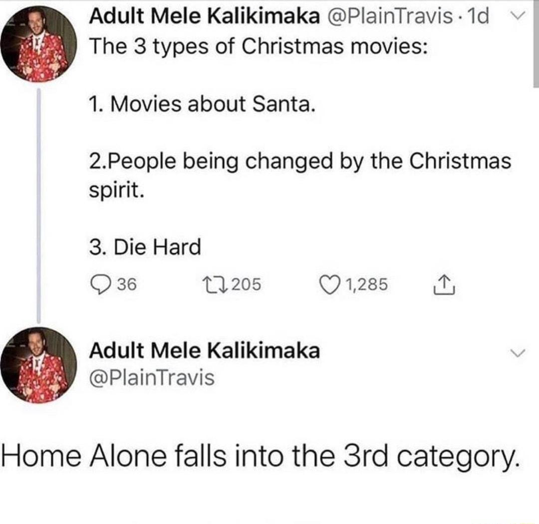 Adult Mele Kalikimaka PlainTravis 1d The 3 types of Christmas movies 1 Movies about Santa 2People being changed by the Christmas spirit 3 Die Hard Q36 1208 Q1285 Adult Mele Kalikimaka PlainTravis Home Alone falls into the 3rd category