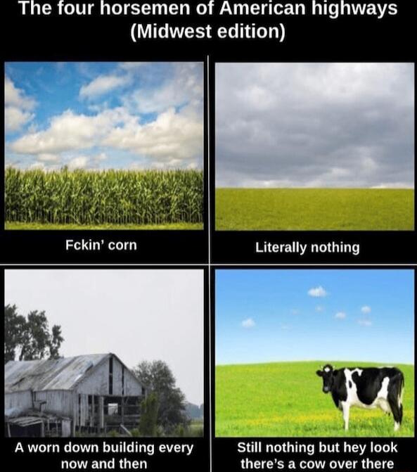 The four horsemen of American UCNEREEL N Fekin corn Literally nothing Aworn down building every Still nothing but hey look now and then theres a cow over there