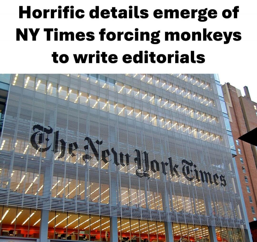 Horrific details emerge of NY Times forcing monkeys to write editorials. The New York Times.