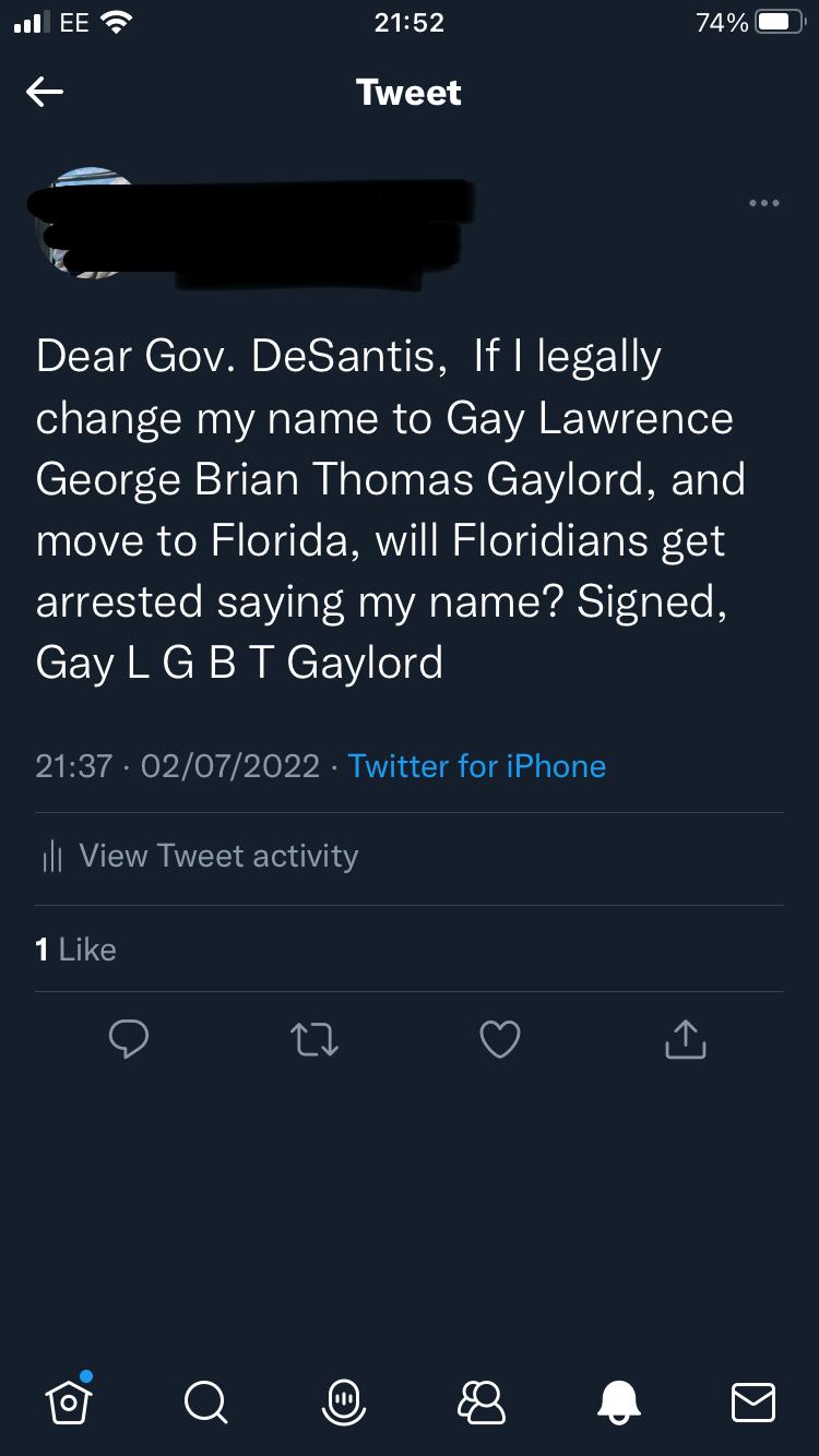 al EEF 2152 74 Dear Gov DeSantis If legally change my name to Gay Lawrence C1teTs R S ETa M N Tel g e C Y o o METao move to Florida will Floridians get arrested saying my name Signed CEVARCR R NEE Y lolg 2137 02072022 Twitter for iPhone il View Tweet activity 1 Like QO e V o o