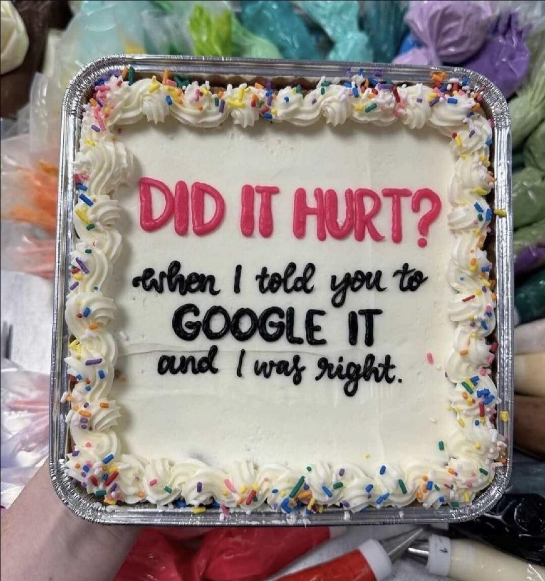 DID IT HURT? when I told you to GOOGLE IT and I was right.