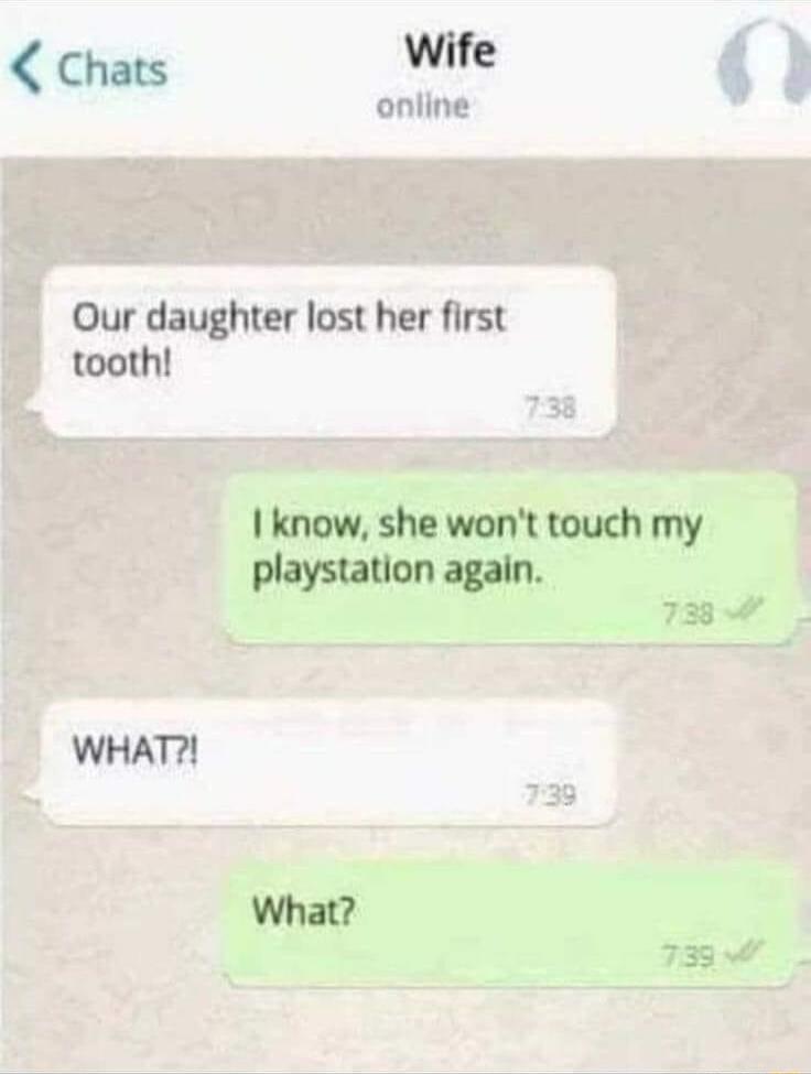 Chats Wife online Our daughter lost her first tooth know she wont touch my playstation again 38 WHAT What