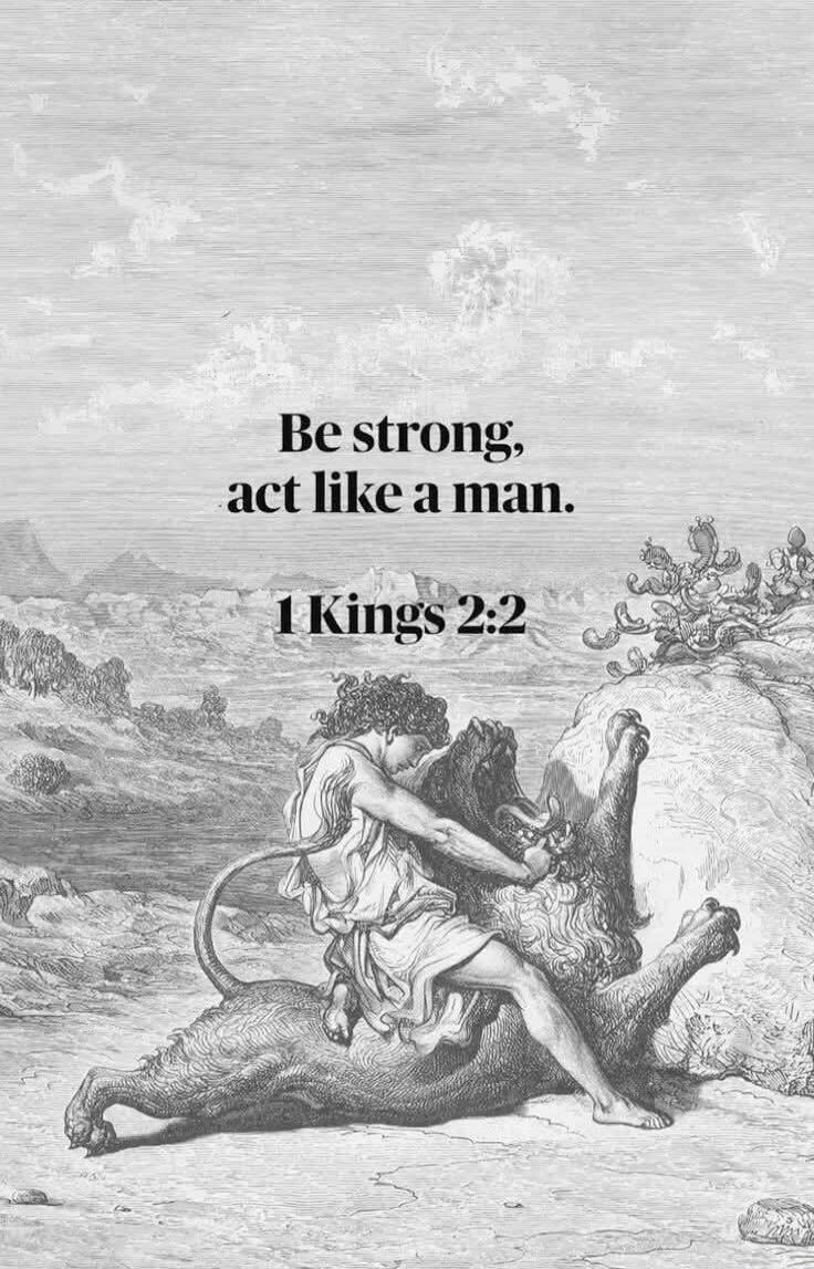 Be strong, act like a man. 1 Kings 2:2