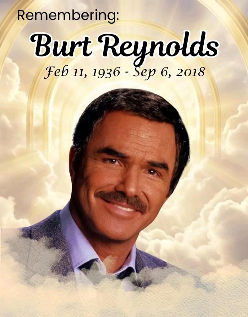 Remembering: Burt Reynolds Feb 11, 1936 - Sep 6, 2018