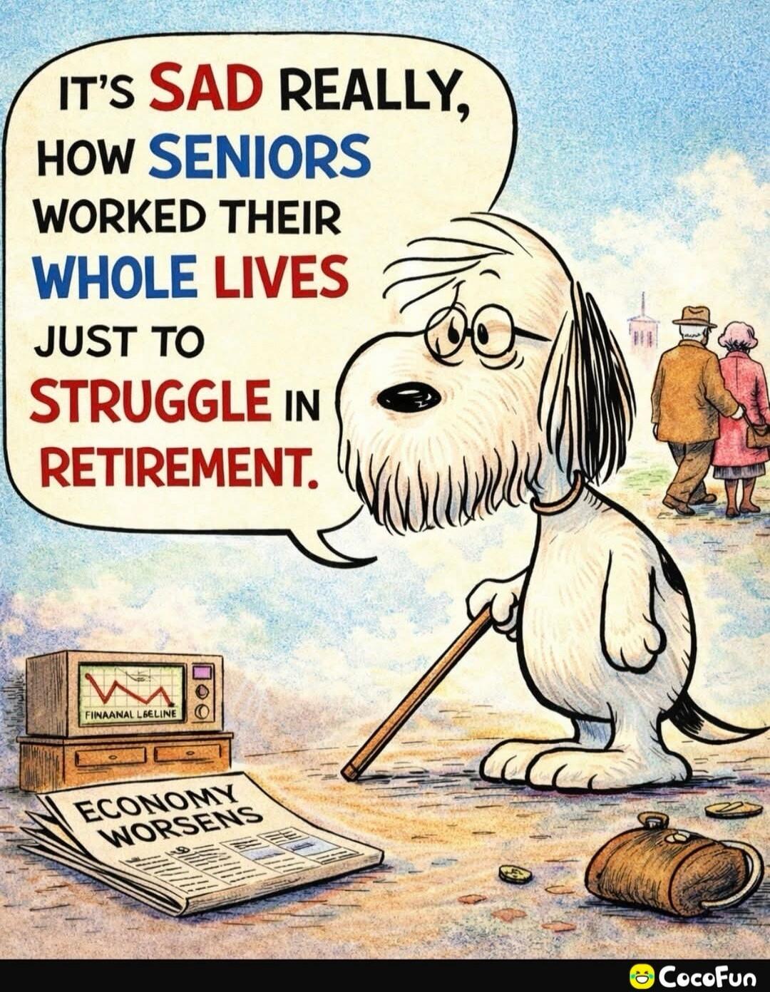 IT'S SAD REALLY, HOW SENIORS WORKED THEIR WHOLE LIVES JUST TO STRUGGLE IN RETIREMENT. ECONOMY WORSENS. FINAANAL L&ELINE