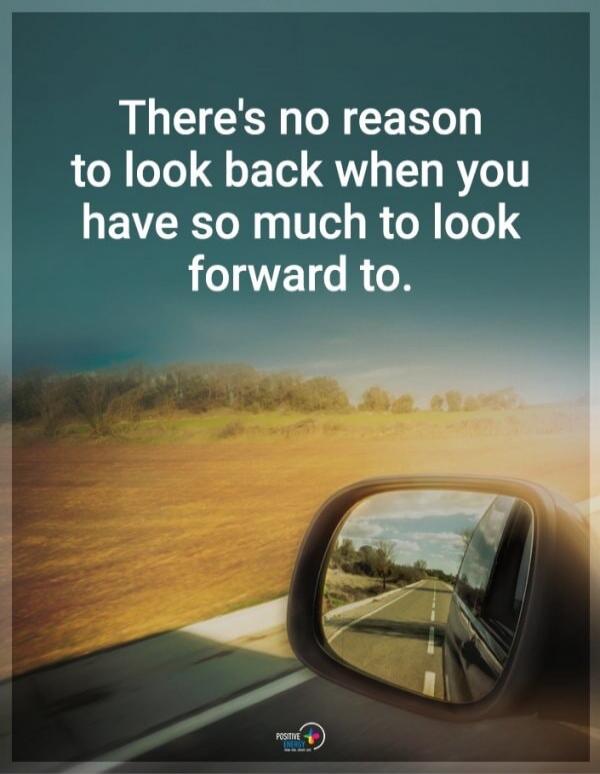 There's no reason to look back when you have so much to look forward to. Positive Energy.
