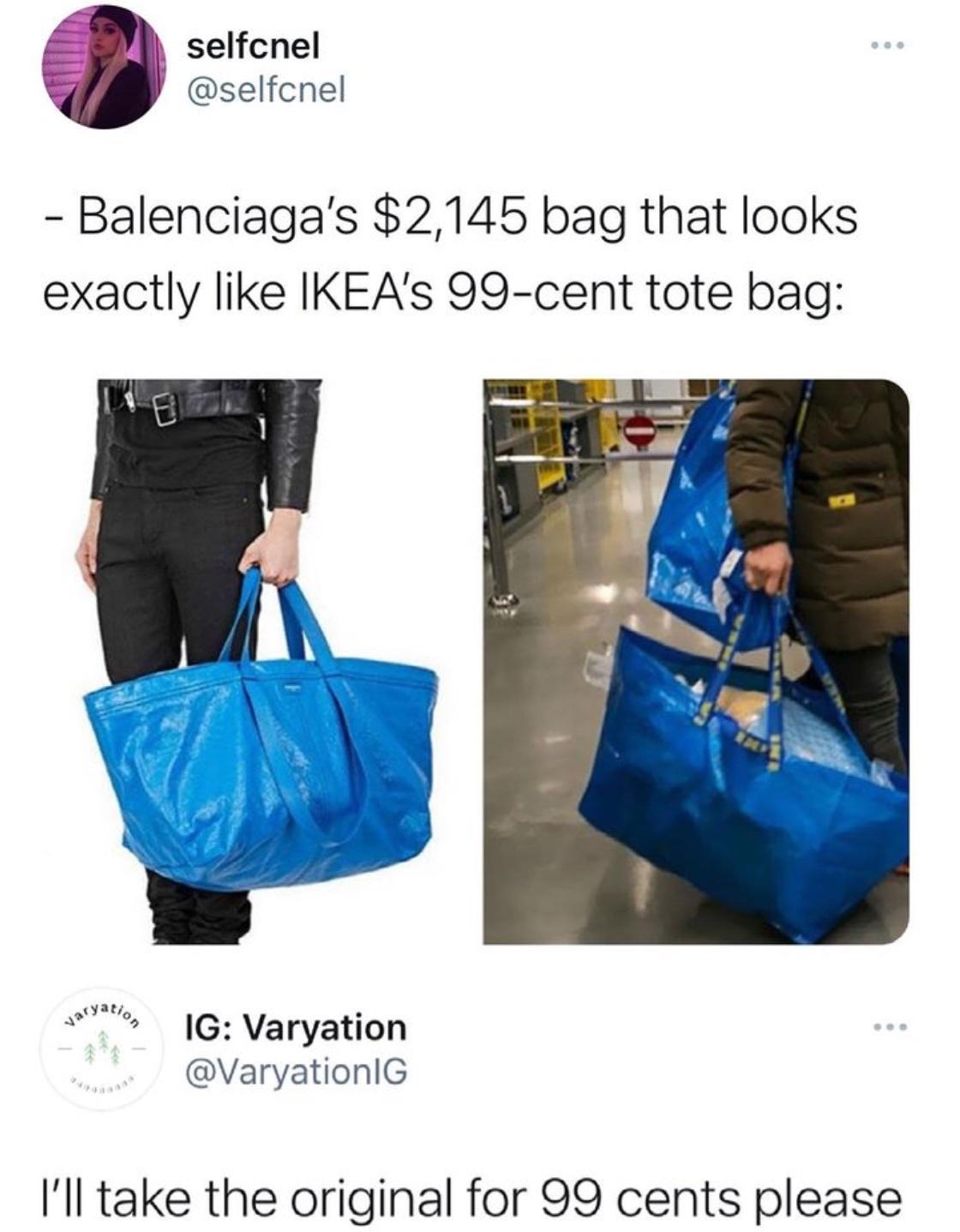 selfcnel selfcnel Balenciagas 2145 bag that looks exactly like IKEAs 99 cent tote bag IG Varyation VaryationlG Ill take the original for 99 cents please