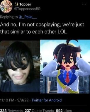 4 Topper Replying to _Poke And no Im not cosplaying were just that similar to each other LOL 110 PM 9922 Twitter for Android 297 Ouote Tweets 9992 Ike