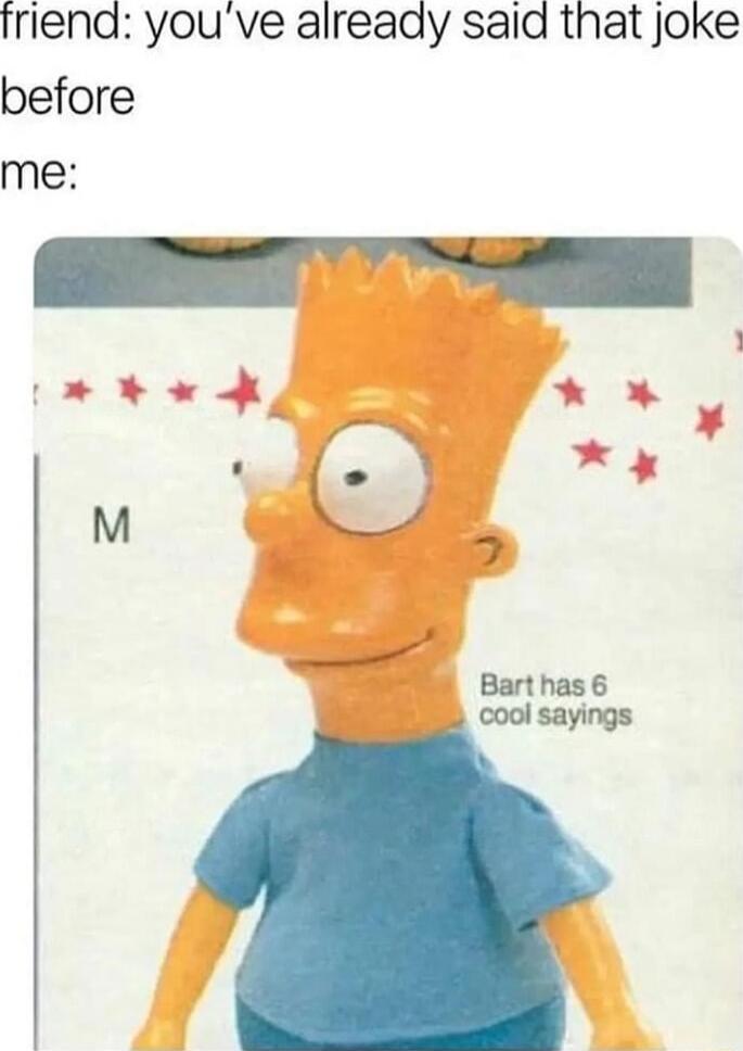 friend youve already said that joke before me