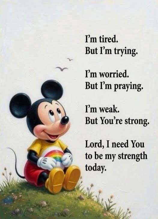 I'm tired. But I'm trying. I'm worried. But I'm praying. I'm weak. But You're strong. Lord, I need You to be my strength today.