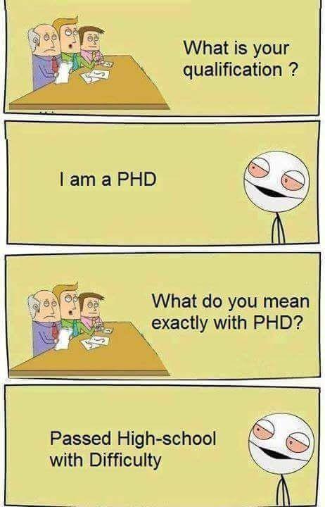 What is your qualification am a PHD What do you mean exactly with PHD Passed High school with Difficulty