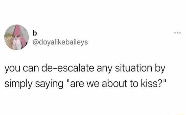 you can de-escalate any situation by simply saying 