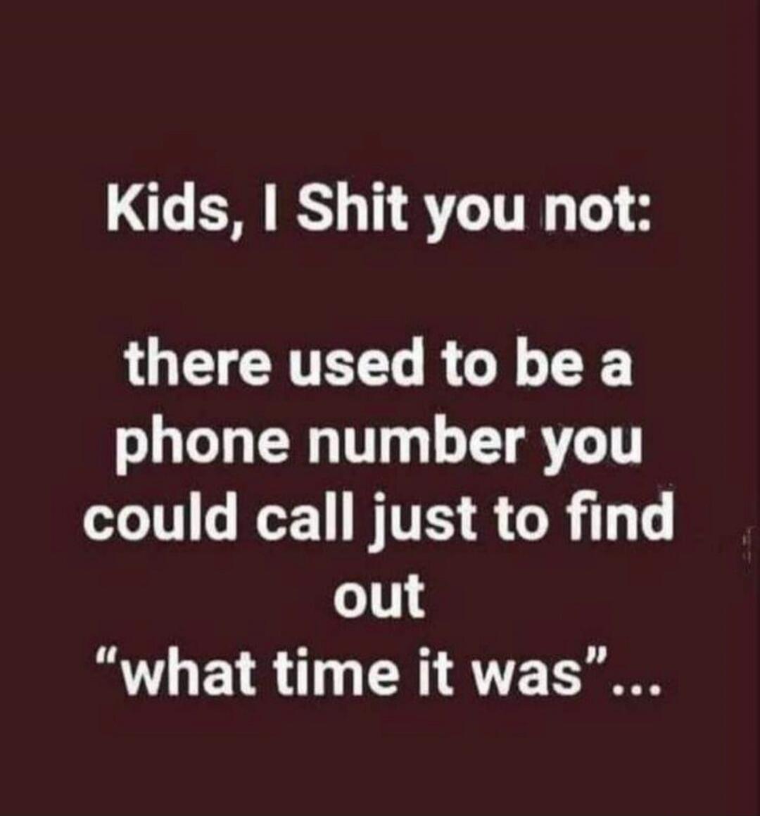 Kids, I Shit you not: there used to be a phone number you could call just to find out 