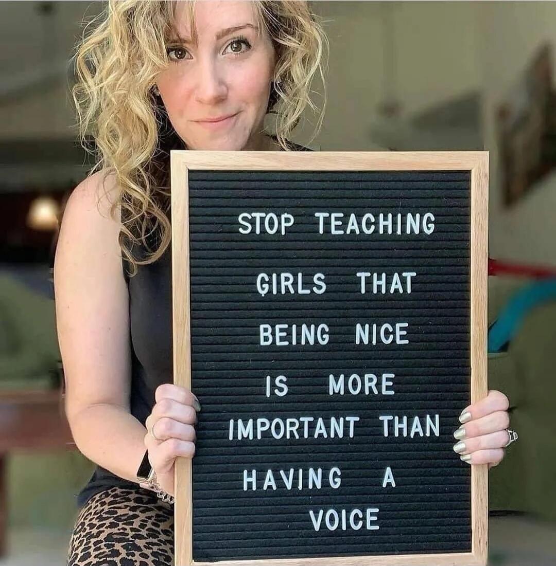 STOP TEACHING GIRLS THAT BEING NICE IS MORE IMPORTANT THAN HAVING A VOICE