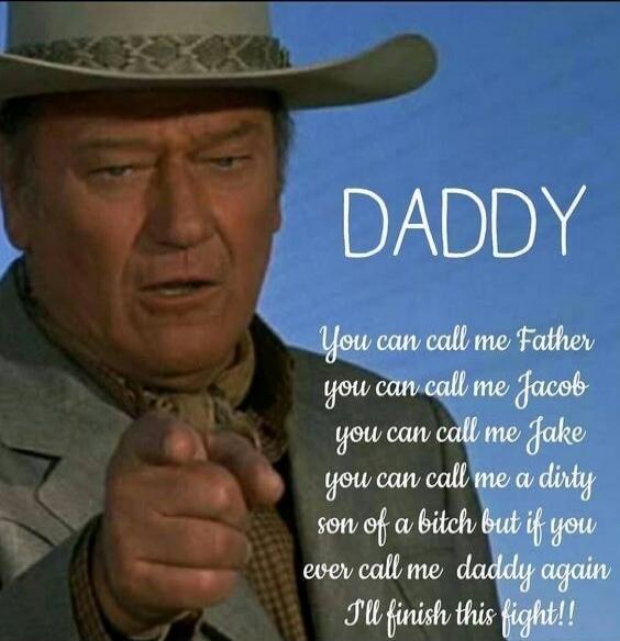 DADDY You can call me Father you can call me Jacob you can call me Jake you can call me a dirty son of a bitch but if you ever call me daddy again I'll finish this fight!!