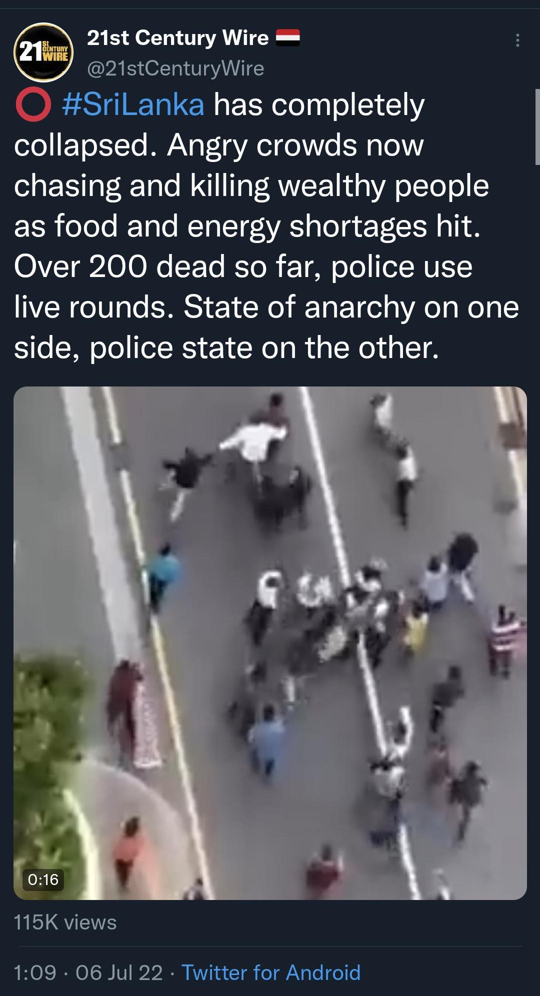 0002 46t B48 Tweet 21st Century Wire 21stCenturyWire SrilLanka has completely collapsed Angry crowds now chasing and killing wealthy people as food and energy shortages hit 01712l 0 N E Te RTol 1 ol oTo eIHVET live rounds State of anarchy on one side police state on the other 115K views 109 06 Jul 22 Twitter for Android 1946 Retweets 492 Quote Tweets 2642 Likes Tweet your reply L