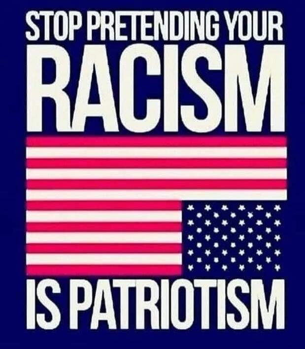 STOP PRETENDING YOUR RACISM IS PATRIOTISM